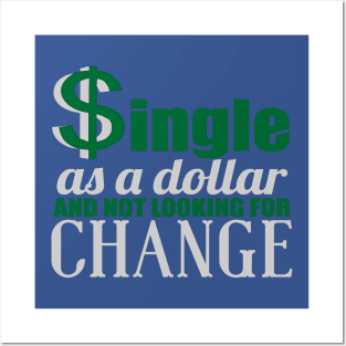 SINGLE AS A DOLLAR AND NOT LOOKING FOR CHANGE Posters and Art